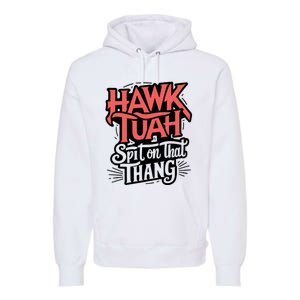 Hawk Tuah 24 Spit On That Thang Hawk Tush For President 2024 Election Parody Premium Hoodie