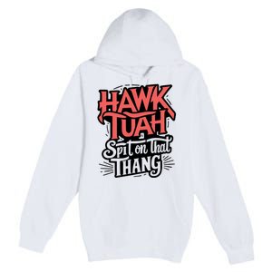 Hawk Tuah 24 Spit On That Thang Hawk Tush For President 2024 Election Parody Premium Pullover Hoodie