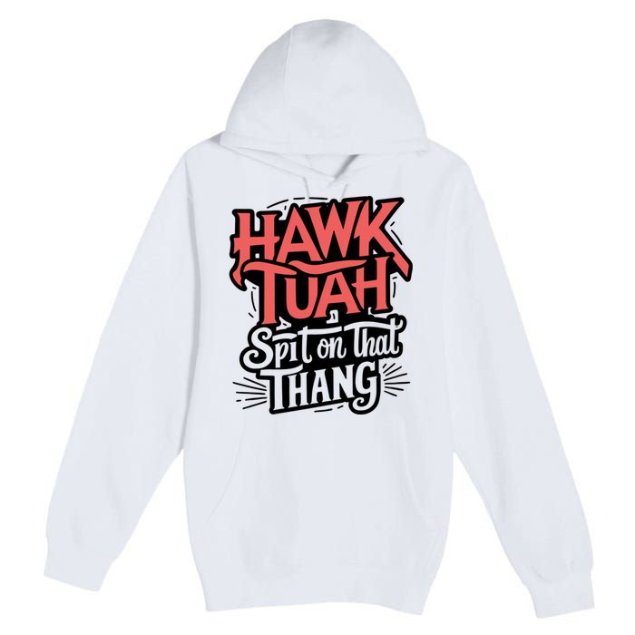 Hawk Tuah 24 Spit On That Thang Hawk Tush For President 2024 Election Parody Premium Pullover Hoodie