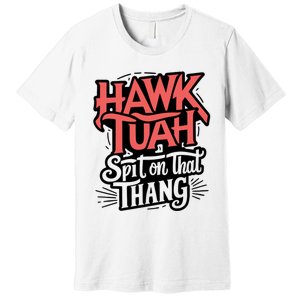 Hawk Tuah 24 Spit On That Thang Hawk Tush For President 2024 Election Parody Premium T-Shirt