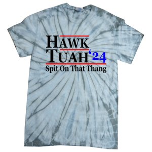 Hawk Tuah 24 Spit On That Thang Hawk Tush For President 2024 Election Parody Tie-Dye T-Shirt