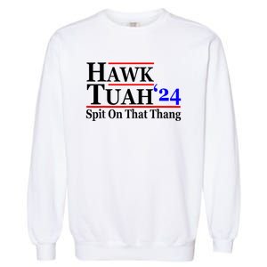 Hawk Tuah 24 Spit On That Thang Hawk Tush For President 2024 Election Parody Garment-Dyed Sweatshirt