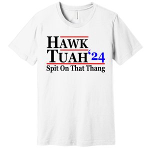 Hawk Tuah 24 Spit On That Thang Hawk Tush For President 2024 Election Parody Premium T-Shirt