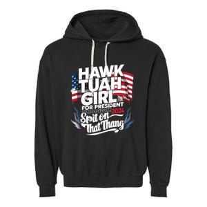 Hawk Tuah 24 Spit On That Thang Hawk Tush For President 2024 Election Parody Garment-Dyed Fleece Hoodie