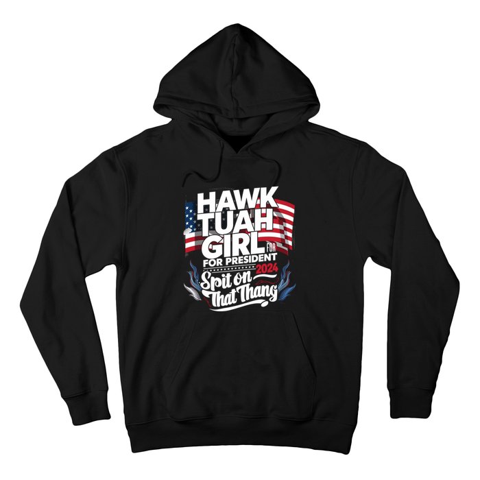 Hawk Tuah 24 Spit On That Thang Hawk Tush For President 2024 Election Parody Hoodie