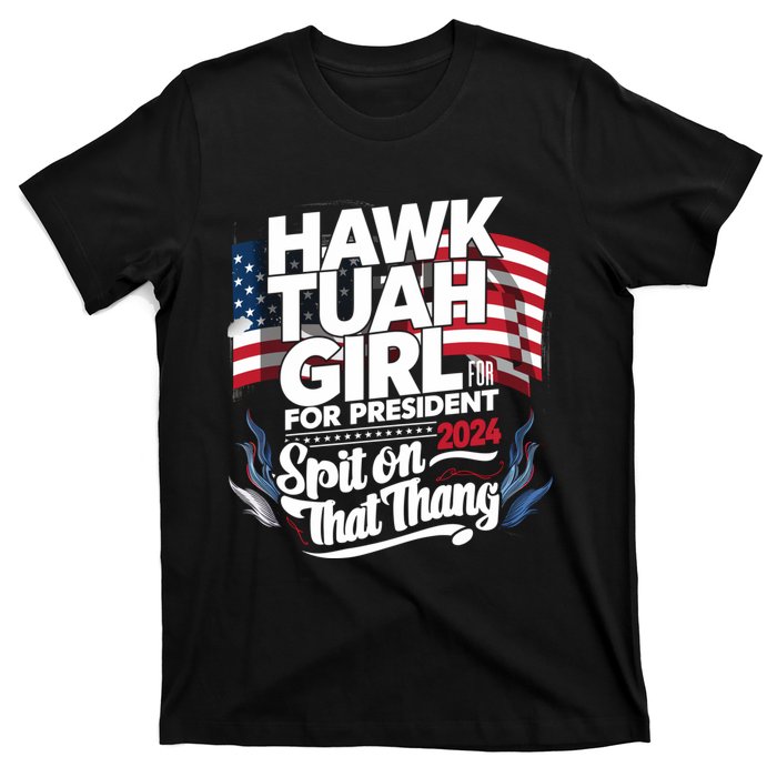 Hawk Tuah 24 Spit On That Thang Hawk Tush For President 2024 Election Parody T-Shirt