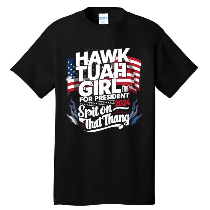 Hawk Tuah 24 Spit On That Thang Hawk Tush For President 2024 Election Parody Tall T-Shirt