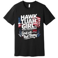 Hawk Tuah 24 Spit On That Thang Hawk Tush For President 2024 Election Parody Premium T-Shirt