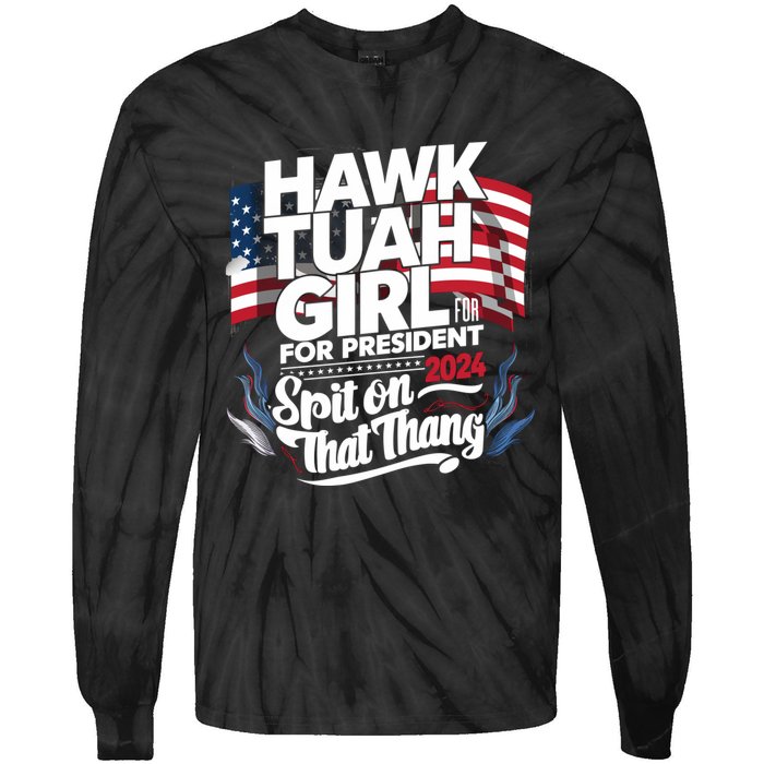 Hawk Tuah 24 Spit On That Thang Hawk Tush For President 2024 Election Parody Tie-Dye Long Sleeve Shirt