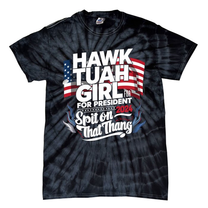 Hawk Tuah 24 Spit On That Thang Hawk Tush For President 2024 Election Parody Tie-Dye T-Shirt