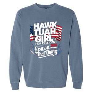 Hawk Tuah 24 Spit On That Thang Hawk Tush For President 2024 Election Parody Garment-Dyed Sweatshirt