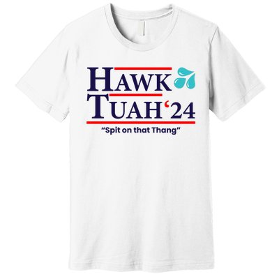 Hawk Tuah 24 Spit On That Thang Funny Saying Premium T-Shirt