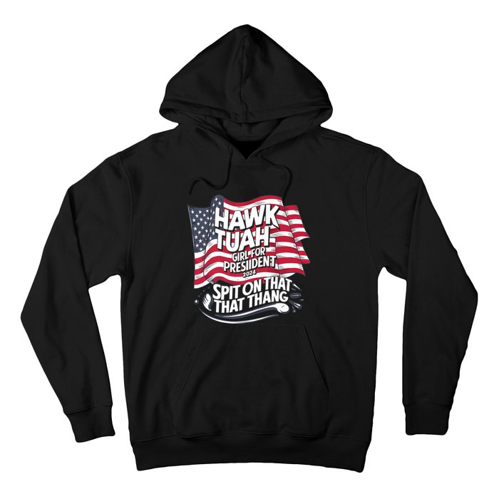 Hawk Tuah 24 Spit On That Thang Hawk Tush For President 2024 Election Parody Hoodie