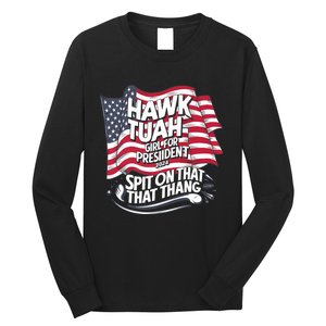 Hawk Tuah 24 Spit On That Thang Hawk Tush For President 2024 Election Parody Long Sleeve Shirt