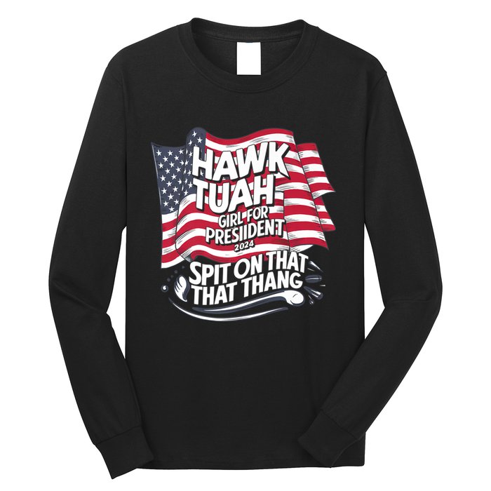 Hawk Tuah 24 Spit On That Thang Hawk Tush For President 2024 Election Parody Long Sleeve Shirt