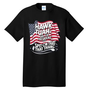 Hawk Tuah 24 Spit On That Thang Hawk Tush For President 2024 Election Parody Tall T-Shirt