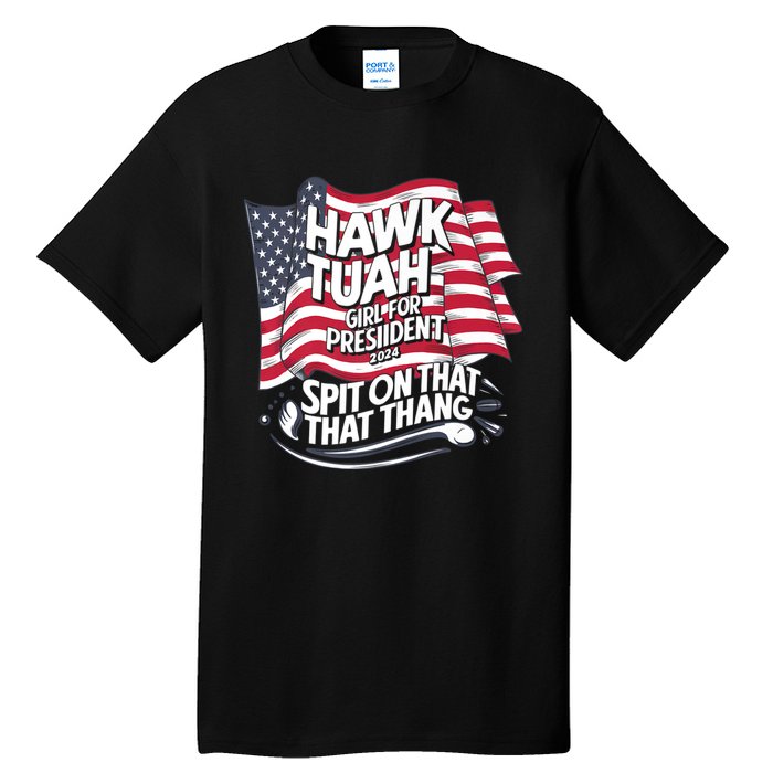 Hawk Tuah 24 Spit On That Thang Hawk Tush For President 2024 Election Parody Tall T-Shirt