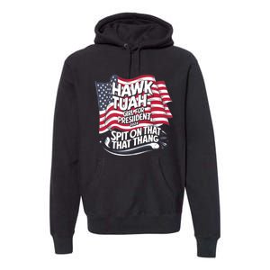 Hawk Tuah 24 Spit On That Thang Hawk Tush For President 2024 Election Parody Premium Hoodie