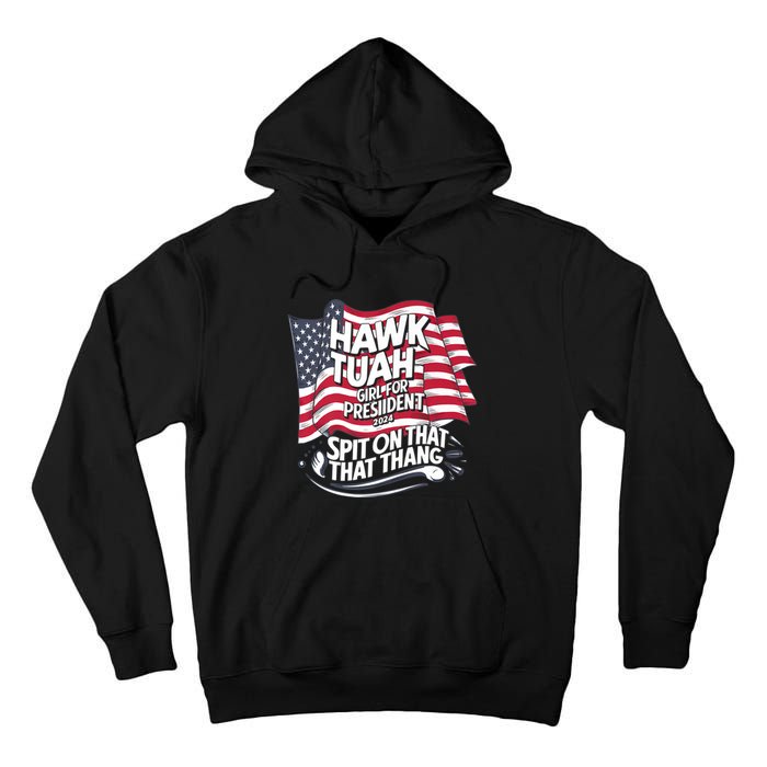 Hawk Tuah 24 Spit On That Thang Hawk Tush For President 2024 Election Parody Tall Hoodie