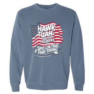 Hawk Tuah 24 Spit On That Thang Hawk Tush For President 2024 Election Parody Garment-Dyed Sweatshirt