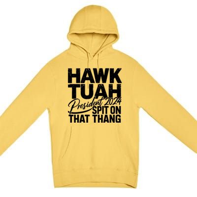 Hawk Tuah 24 Spit On That Thang Hawk Tush For President 2024 Election Parody Premium Pullover Hoodie