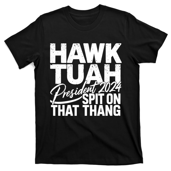 Hawk Tuah 24 Spit On That Thang Hawk Tush For President 2024 Election Parody T-Shirt