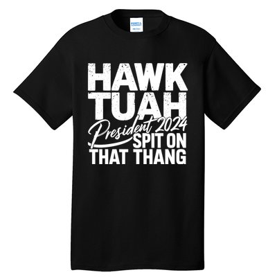 Hawk Tuah 24 Spit On That Thang Hawk Tush For President 2024 Election Parody Tall T-Shirt