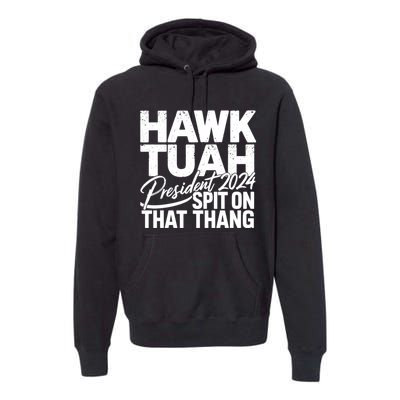 Hawk Tuah 24 Spit On That Thang Hawk Tush For President 2024 Election Parody Premium Hoodie