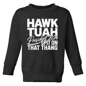 Hawk Tuah 24 Spit On That Thang Hawk Tush For President 2024 Election Parody Toddler Sweatshirt