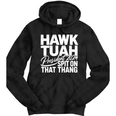 Hawk Tuah 24 Spit On That Thang Hawk Tush For President 2024 Election Parody Tie Dye Hoodie