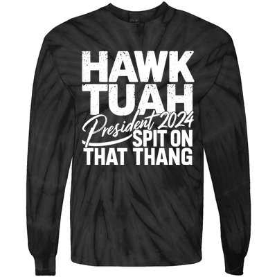 Hawk Tuah 24 Spit On That Thang Hawk Tush For President 2024 Election Parody Tie-Dye Long Sleeve Shirt