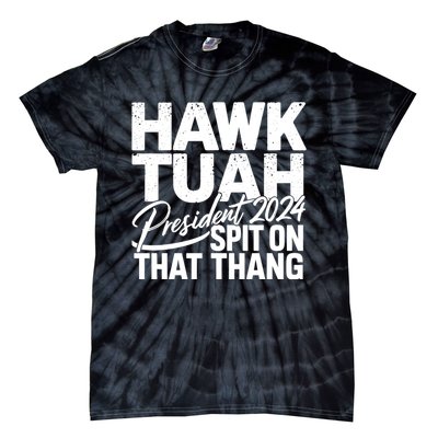 Hawk Tuah 24 Spit On That Thang Hawk Tush For President 2024 Election Parody Tie-Dye T-Shirt