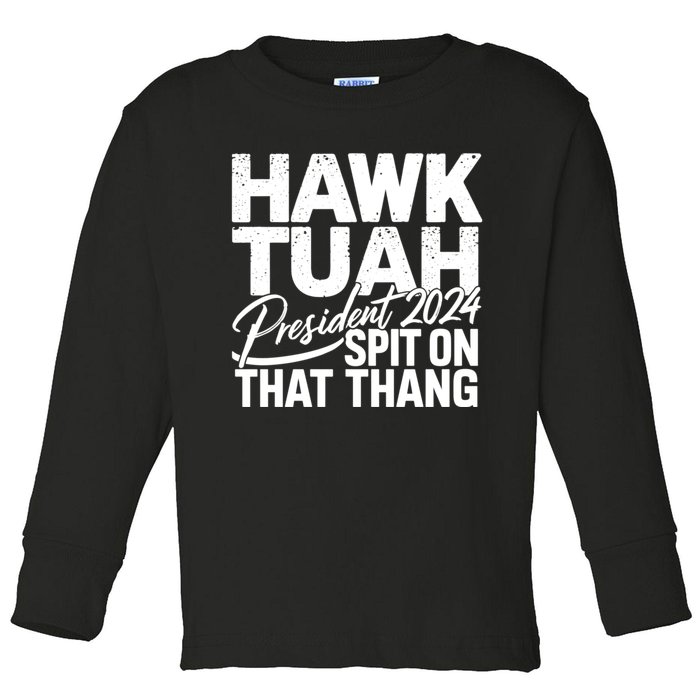 Hawk Tuah 24 Spit On That Thang Hawk Tush For President 2024 Election Parody Toddler Long Sleeve Shirt