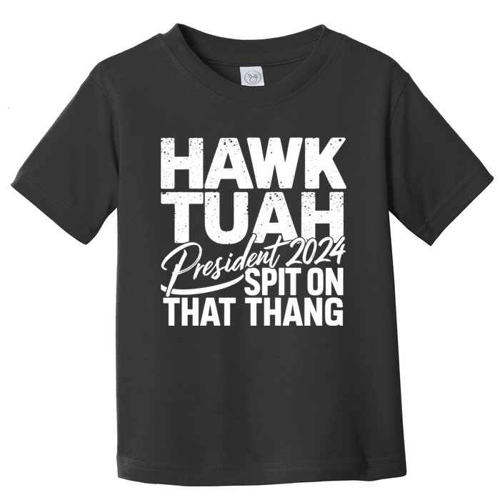 Hawk Tuah 24 Spit On That Thang Hawk Tush For President 2024 Election Parody Toddler T-Shirt