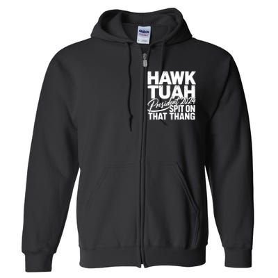 Hawk Tuah 24 Spit On That Thang Hawk Tush For President 2024 Election Parody Full Zip Hoodie