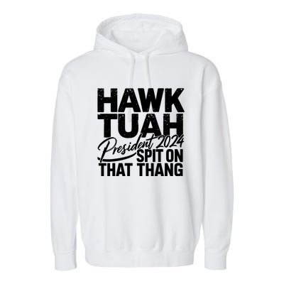 Hawk Tuah 24 Spit On That Thang Hawk Tush For President 2024 Election Parody Garment-Dyed Fleece Hoodie