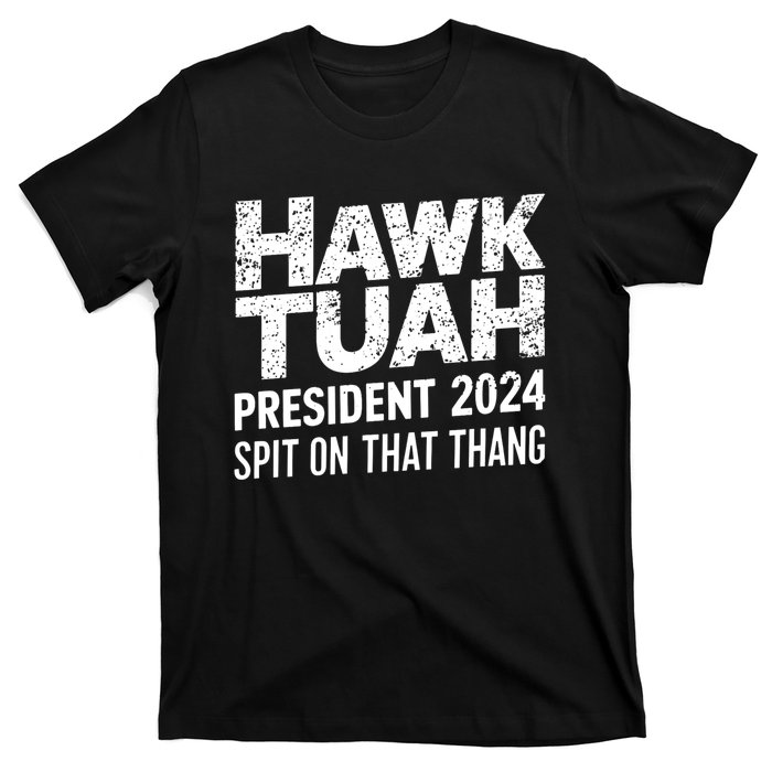 Hawk Tuah 24 Spit On That Thang Hawk Tush For President 2024 Election Parody T-Shirt