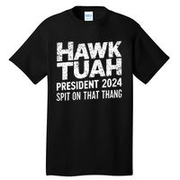 Hawk Tuah 24 Spit On That Thang Hawk Tush For President 2024 Election Parody Tall T-Shirt