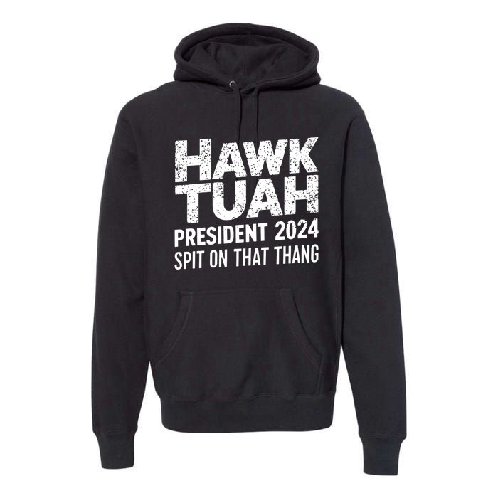 Hawk Tuah 24 Spit On That Thang Hawk Tush For President 2024 Election Parody Premium Hoodie