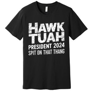 Hawk Tuah 24 Spit On That Thang Hawk Tush For President 2024 Election Parody Premium T-Shirt