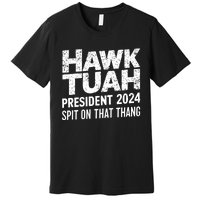 Hawk Tuah 24 Spit On That Thang Hawk Tush For President 2024 Election Parody Premium T-Shirt