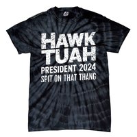 Hawk Tuah 24 Spit On That Thang Hawk Tush For President 2024 Election Parody Tie-Dye T-Shirt