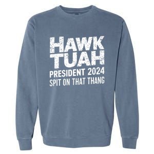 Hawk Tuah 24 Spit On That Thang Hawk Tush For President 2024 Election Parody Garment-Dyed Sweatshirt