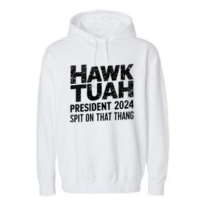 Hawk Tuah 24 Spit On That Thang Hawk Tush For President 2024 Election Parody Garment-Dyed Fleece Hoodie