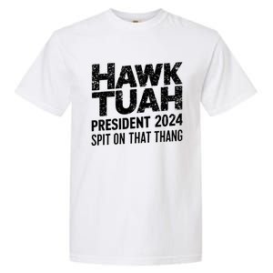 Hawk Tuah 24 Spit On That Thang Hawk Tush For President 2024 Election Parody Garment-Dyed Heavyweight T-Shirt