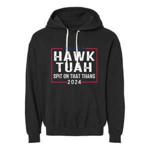 Hawk Tuah 24 Spit On That Thang Hawk Tush For President 2024 Election Parody Garment-Dyed Fleece Hoodie