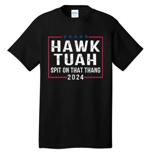 Hawk Tuah 24 Spit On That Thang Hawk Tush For President 2024 Election Parody Tall T-Shirt