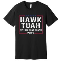 Hawk Tuah 24 Spit On That Thang Hawk Tush For President 2024 Election Parody Premium T-Shirt