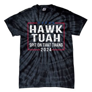 Hawk Tuah 24 Spit On That Thang Hawk Tush For President 2024 Election Parody Tie-Dye T-Shirt