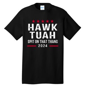 Hawk Tuah 24 Spit On That Thang Hawk Tush For President 2024 Election Parody Tall T-Shirt